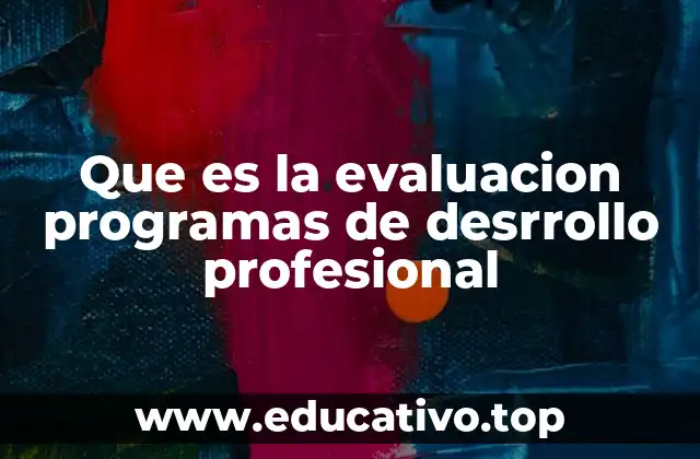 Que es la evaluacion programas de desrrollo profesional