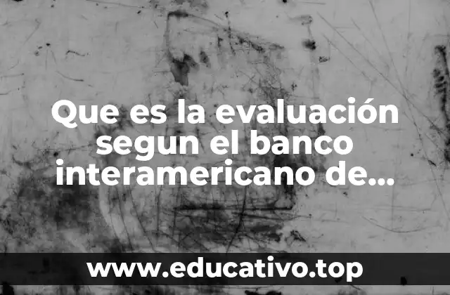 Que es la evaluación segun el banco interamericano de desarrollo