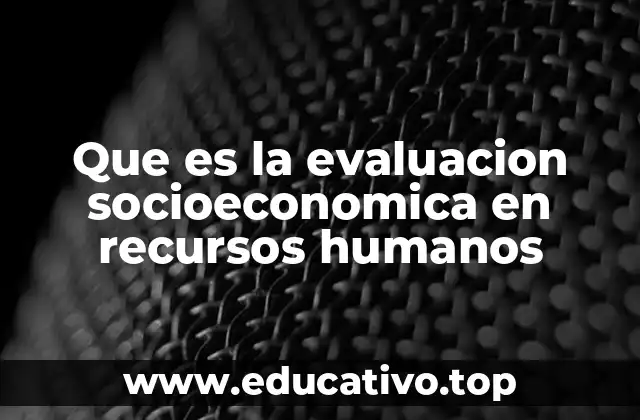 Que es la evaluacion socioeconomica en recursos humanos
