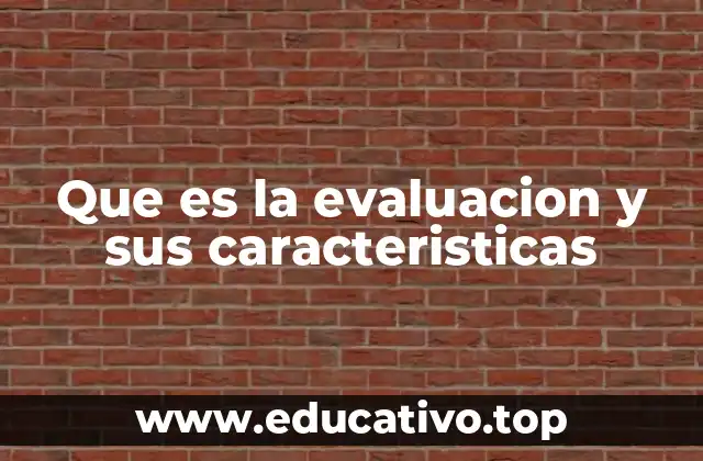 Que es la evaluacion y sus caracteristicas