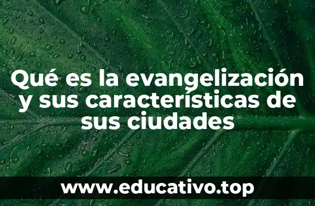 Qué es la evangelización y sus características de sus ciudades