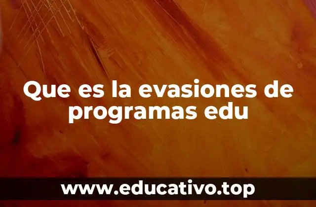 Que es la evasiones de programas edu