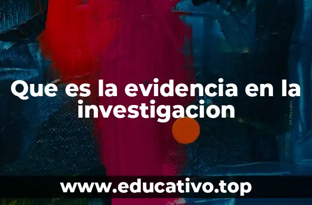 Que es la evidencia en la investigacion