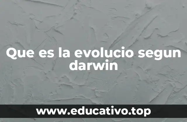Que es la evolucio segun darwin