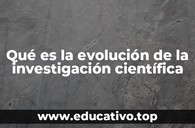 Qué es la evolución de la investigación científica