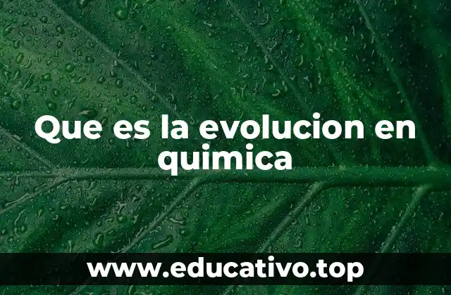Que es la evolucion en quimica