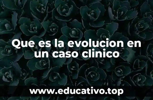 Que es la evolucion en un caso clinico