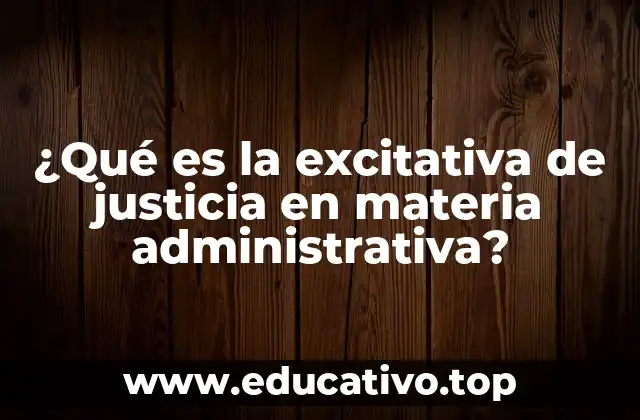 ¿Qué es la excitativa de justicia en materia administrativa?