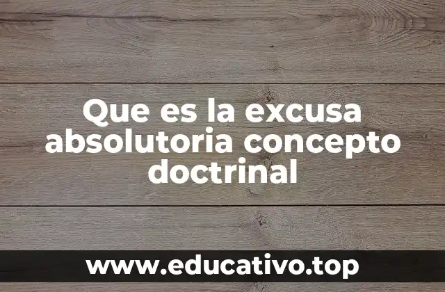 Que es la excusa absolutoria concepto doctrinal