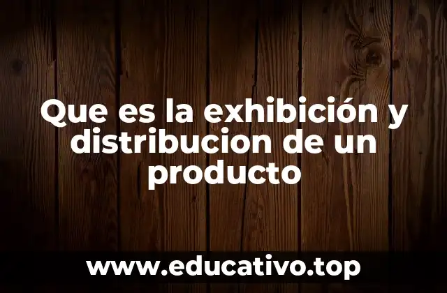 Que es la exhibición y distribucion de un producto