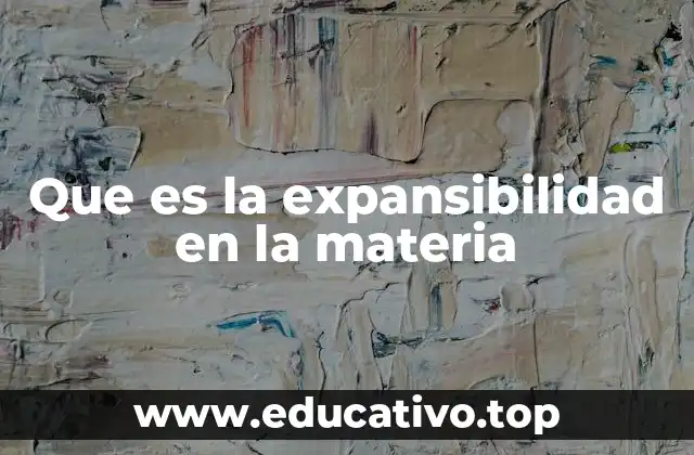 Que es la expansibilidad en la materia
