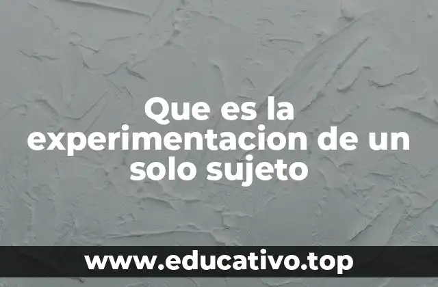 Que es la experimentacion de un solo sujeto