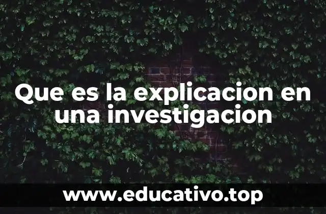 Que es la explicacion en una investigacion