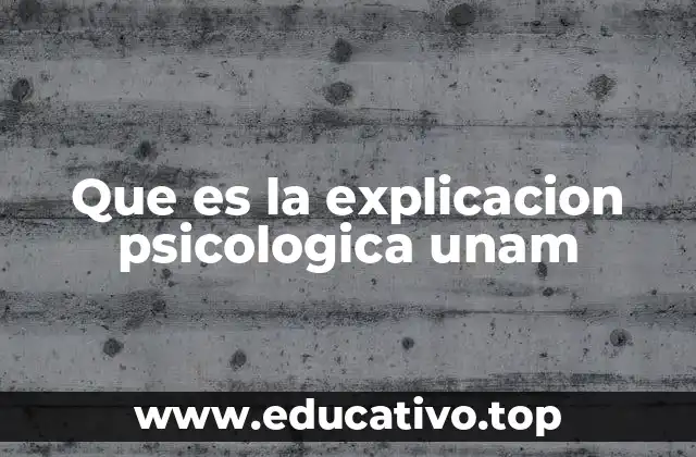 Que es la explicacion psicologica unam