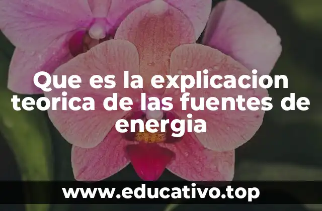 Que es la explicacion teorica de las fuentes de energia