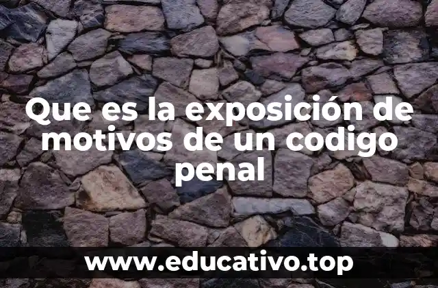 Que es la exposición de motivos de un codigo penal