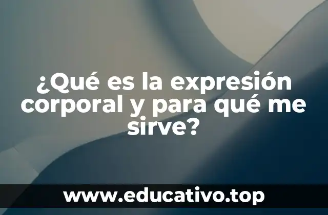 ¿Qué es la expresión corporal y para qué me sirve?