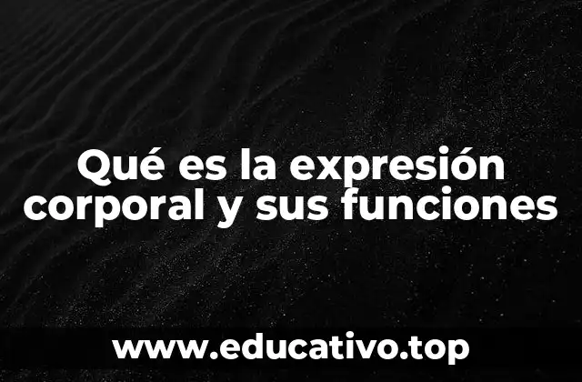 Qué es la expresión corporal y sus funciones