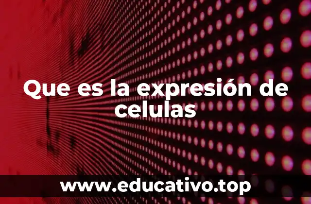 Que es la expresión de celulas