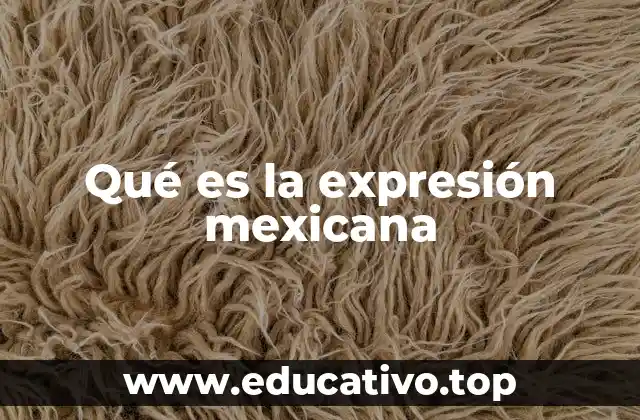 Qué es la expresión mexicana