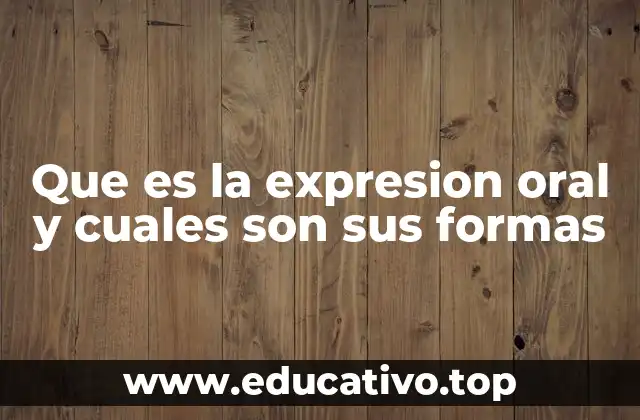 Que es la expresion oral y cuales son sus formas