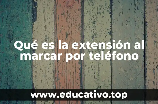 Qué es la extensión al marcar por teléfono