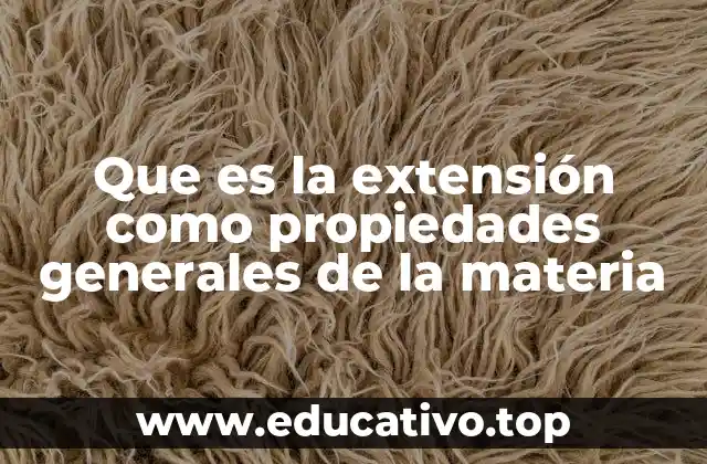 Que es la extensión como propiedades generales de la materia