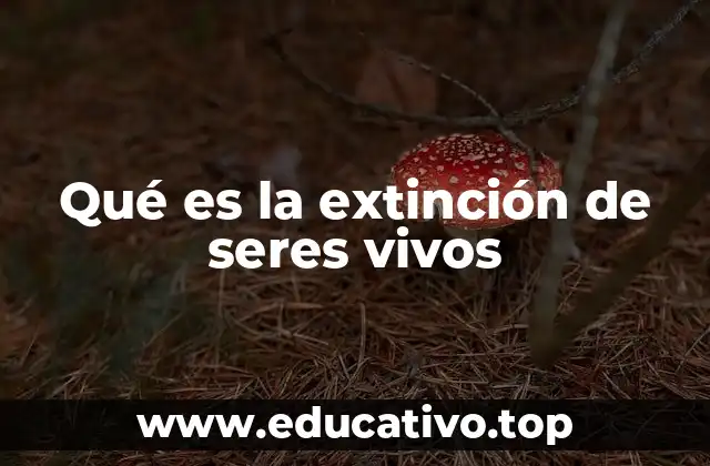 Qué es la extinción de seres vivos