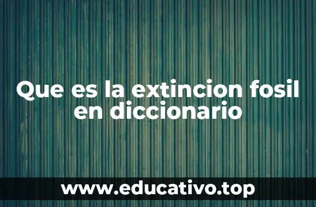 Que es la extincion fosil en diccionario