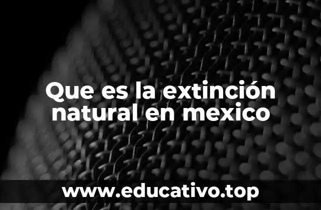 Que es la extinción natural en mexico