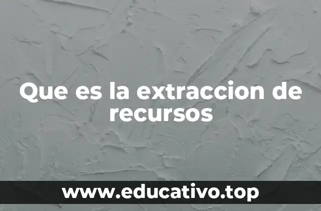 Que es la extraccion de recursos