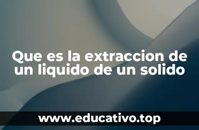 Que es la extraccion de un liquido de un solido