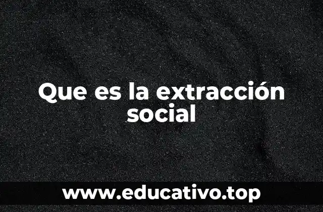 Que es la extracción social