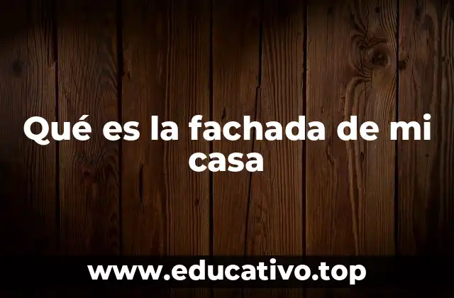 Qué es la fachada de mi casa