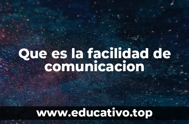 Que es la facilidad de comunicacion