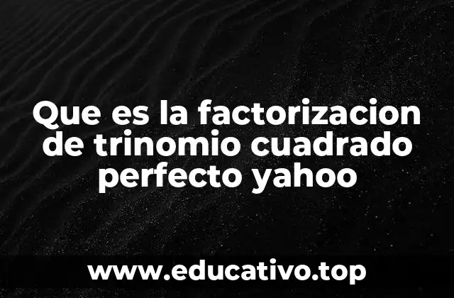 Que es la factorizacion de trinomio cuadrado perfecto yahoo