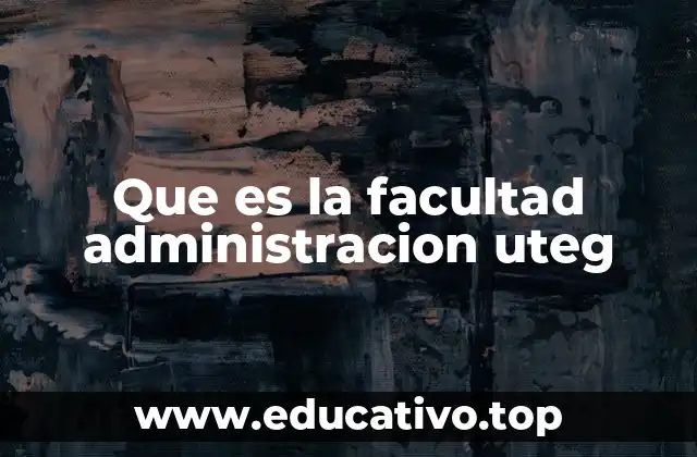 Que es la facultad administracion uteg
