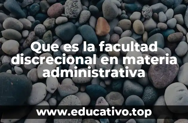 Que es la facultad discrecional en materia administrativa