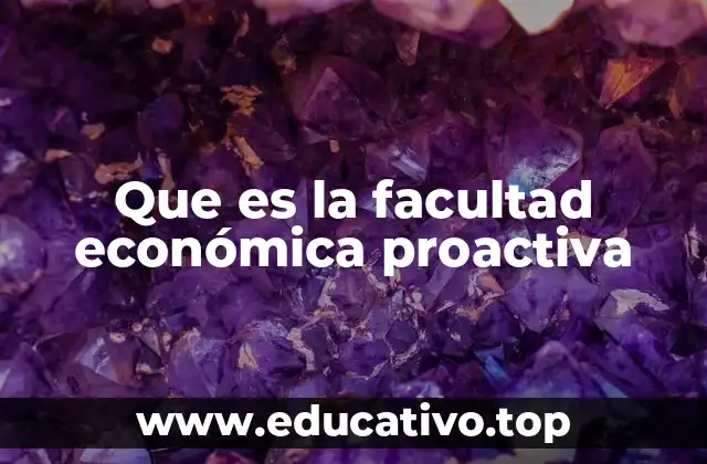 Que es la facultad económica proactiva