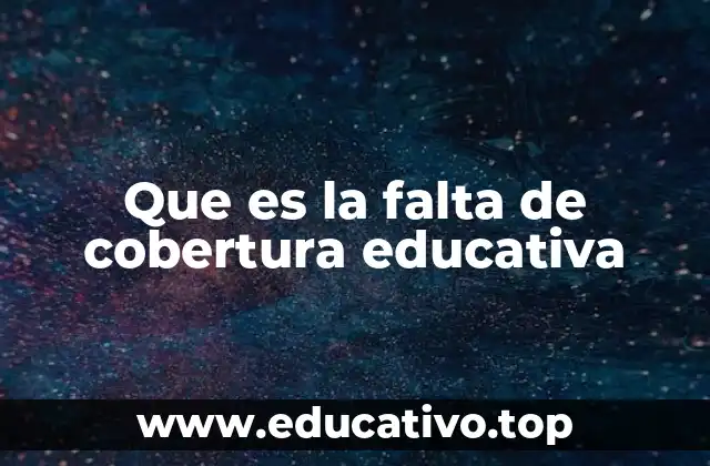Que es la falta de cobertura educativa