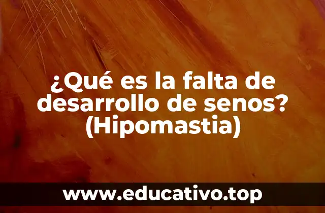 ¿Qué es la falta de desarrollo de senos? (Hipomastia)