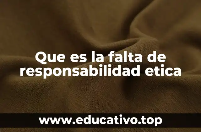 Cómo se manifiesta la falta de responsabilidad ética en la sociedad moderna