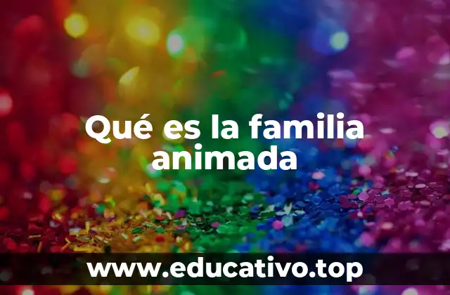 Qué es la familia animada