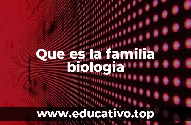 Que es la familia biologia