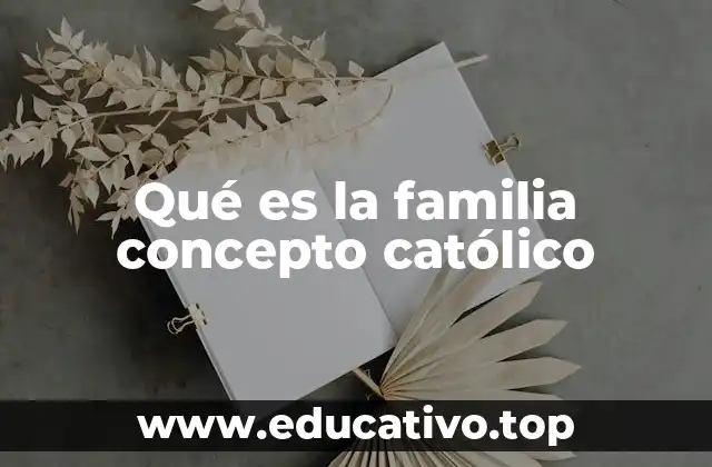 Qué es la familia concepto católico