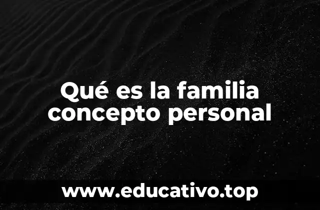 Qué es la familia concepto personal