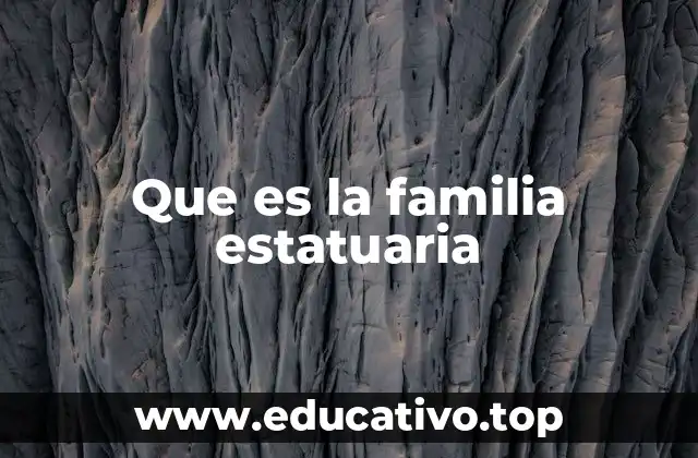 Que es la familia estatuaria