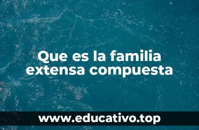 Que es la familia extensa compuesta