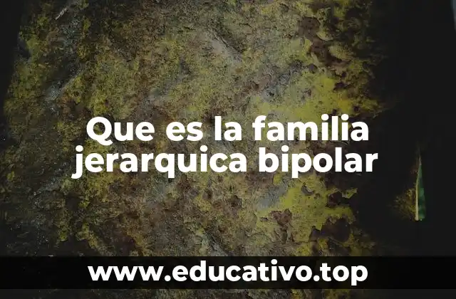 Que es la familia jerarquica bipolar