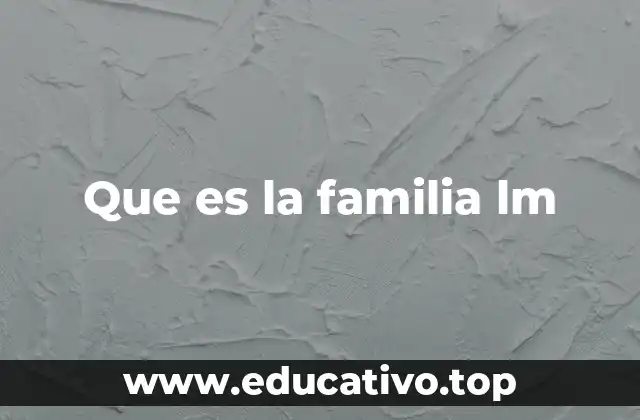 Que es la familia lm
